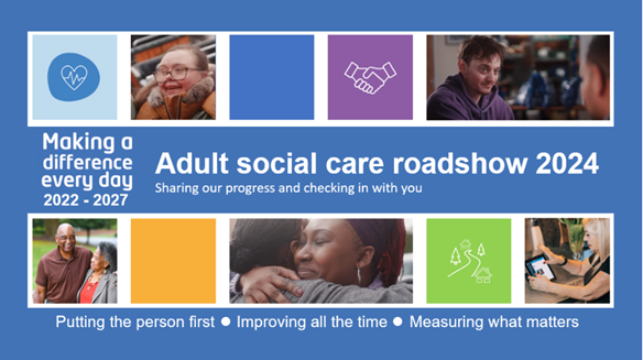 Adult Social Care Roadshow 2024 - sharing our progress and checking in with you